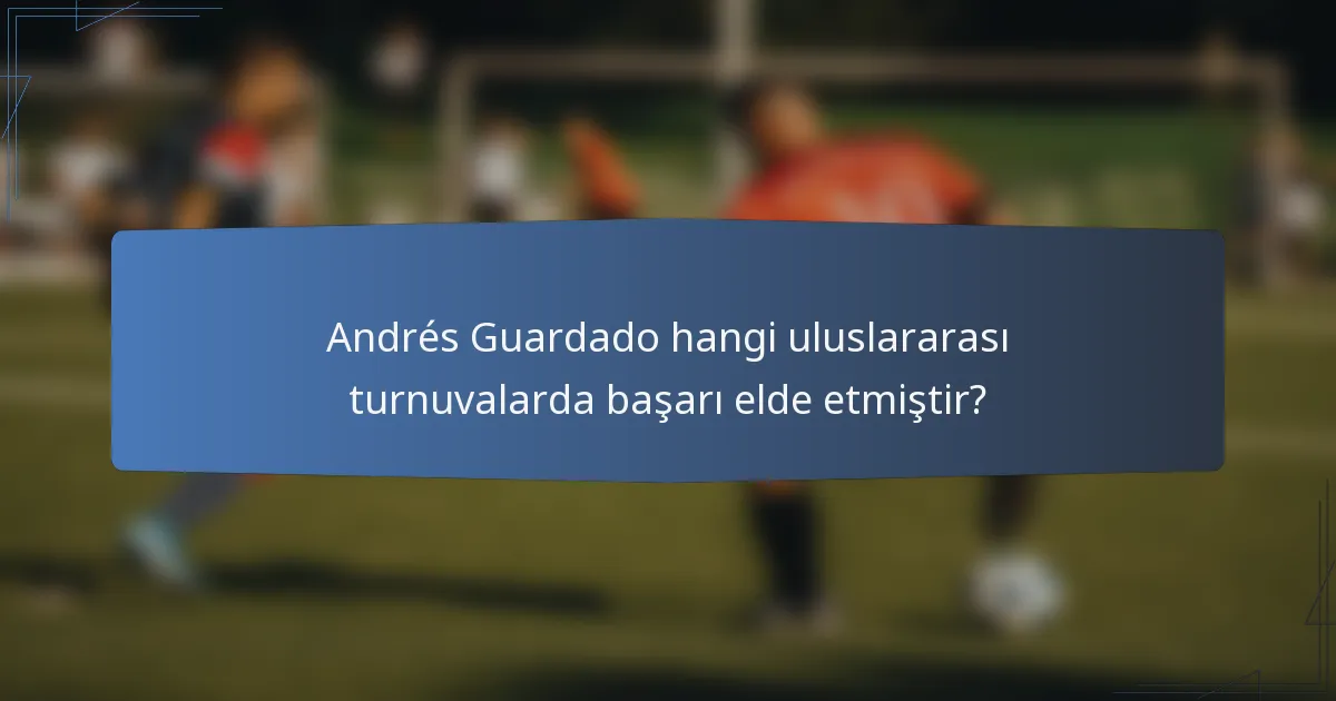 Andrés Guardado hangi uluslararası turnuvalarda başarı elde etmiştir?