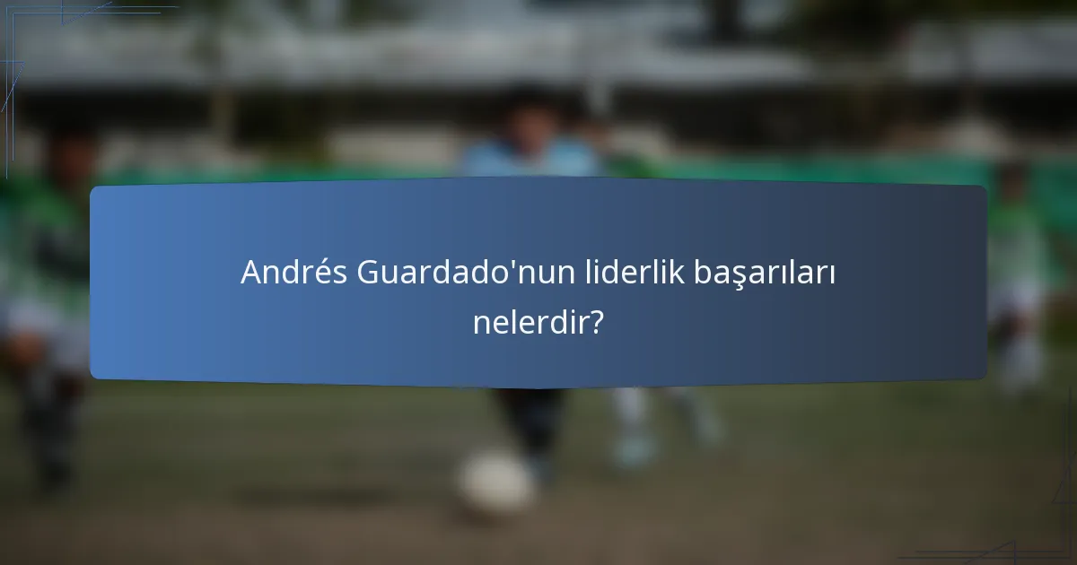Andrés Guardado'nun liderlik başarıları nelerdir?