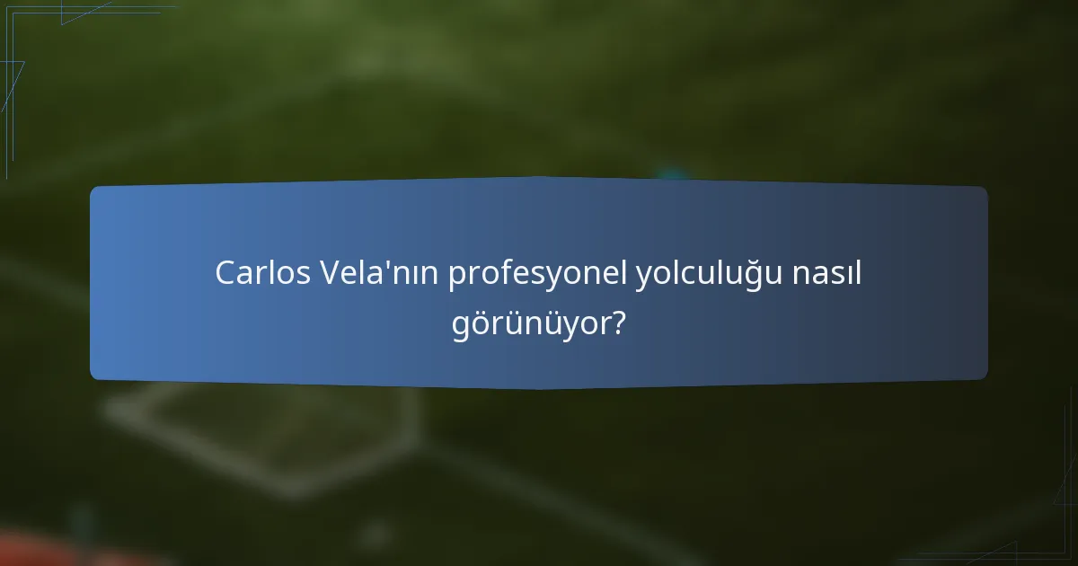 Carlos Vela'nın profesyonel yolculuğu nasıl görünüyor?