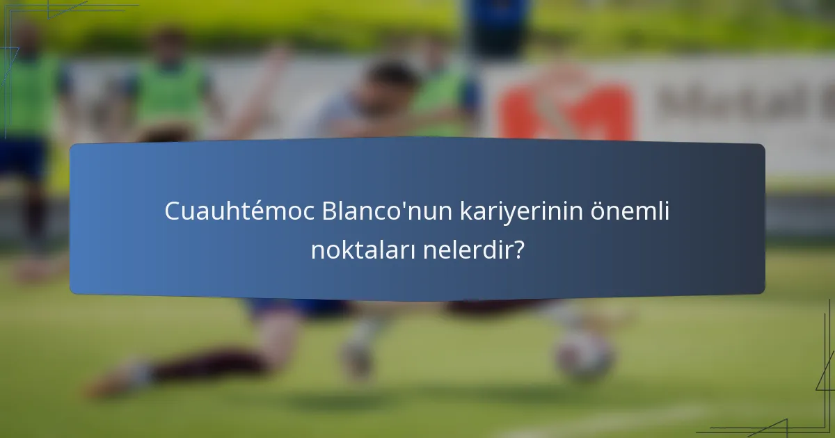 Cuauhtémoc Blanco'nun kariyerinin önemli noktaları nelerdir?