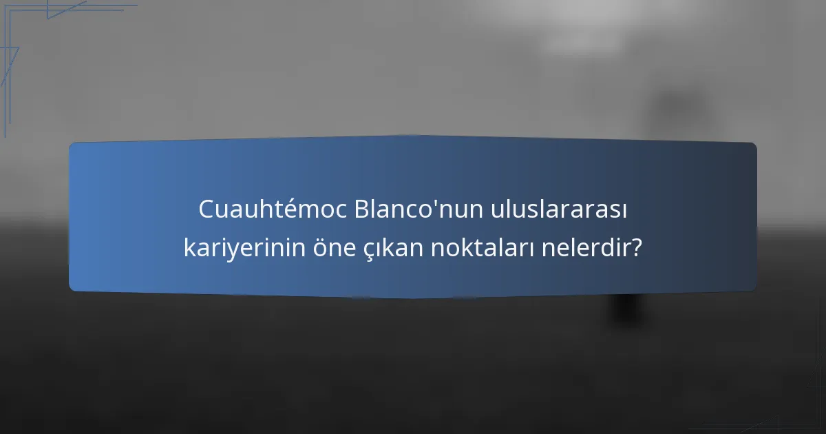 Cuauhtémoc Blanco'nun uluslararası kariyerinin öne çıkan noktaları nelerdir?