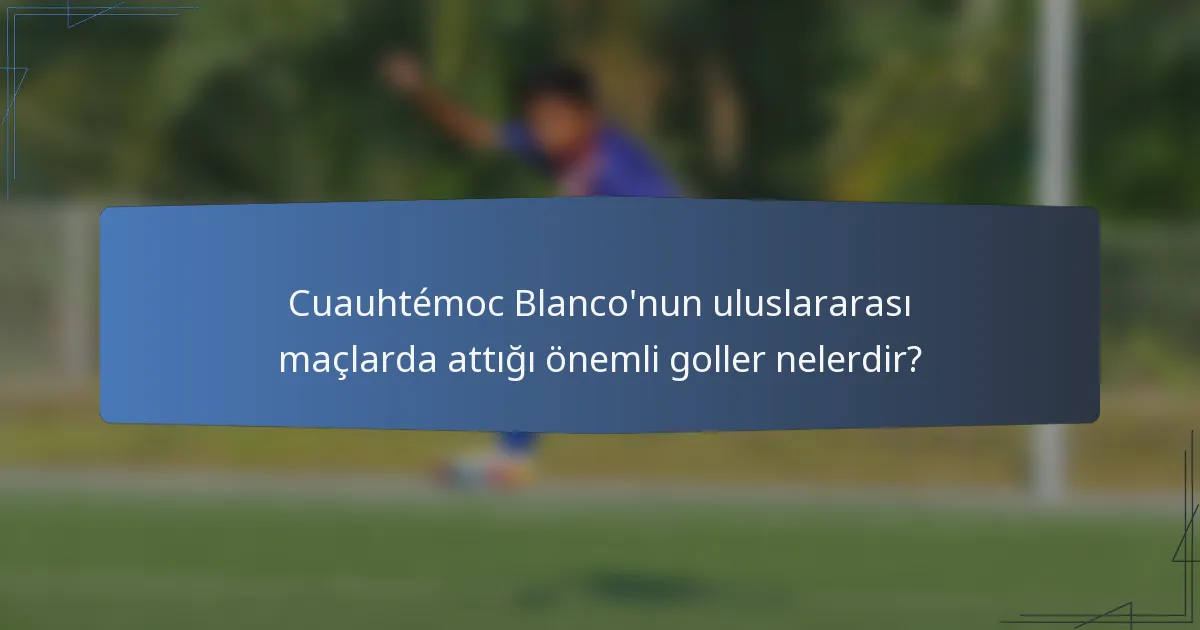 Cuauhtémoc Blanco'nun uluslararası maçlarda attığı önemli goller nelerdir?