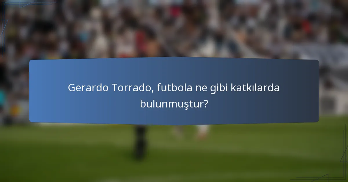 Gerardo Torrado, futbola ne gibi katkılarda bulunmuştur?