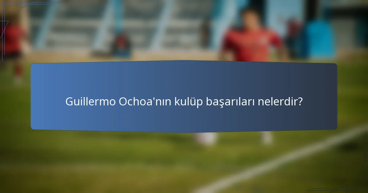 Guillermo Ochoa'nın kulüp başarıları nelerdir?