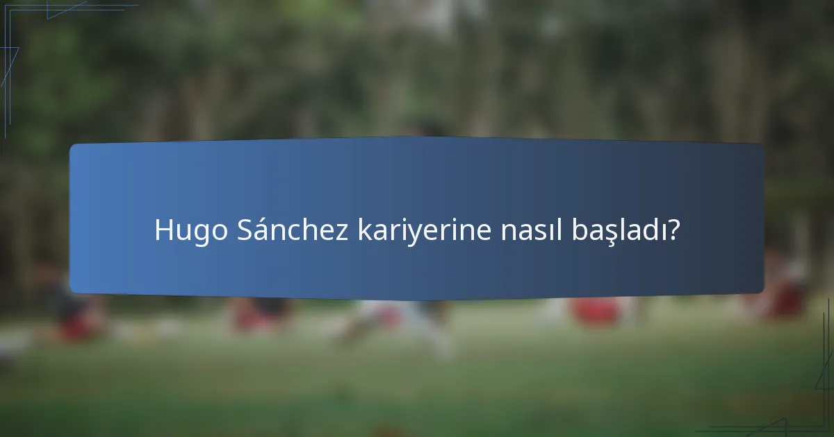 Hugo Sánchez kariyerine nasıl başladı?