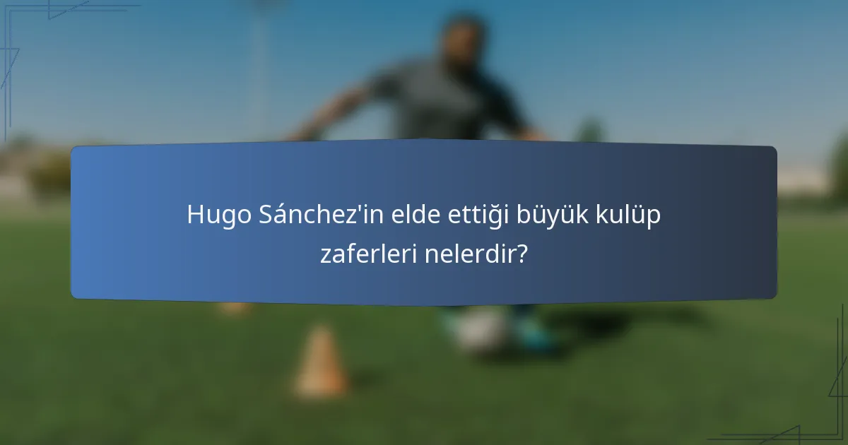 Hugo Sánchez'in elde ettiği büyük kulüp zaferleri nelerdir?