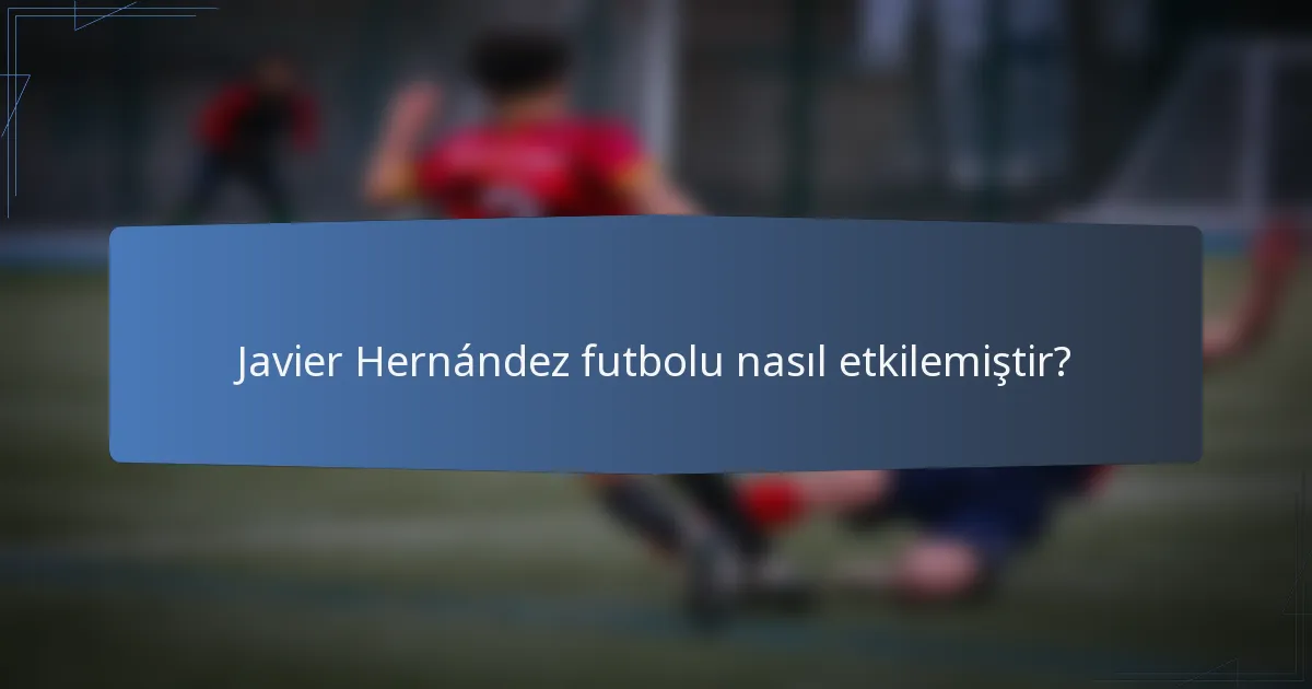 Javier Hernández futbolu nasıl etkilemiştir?