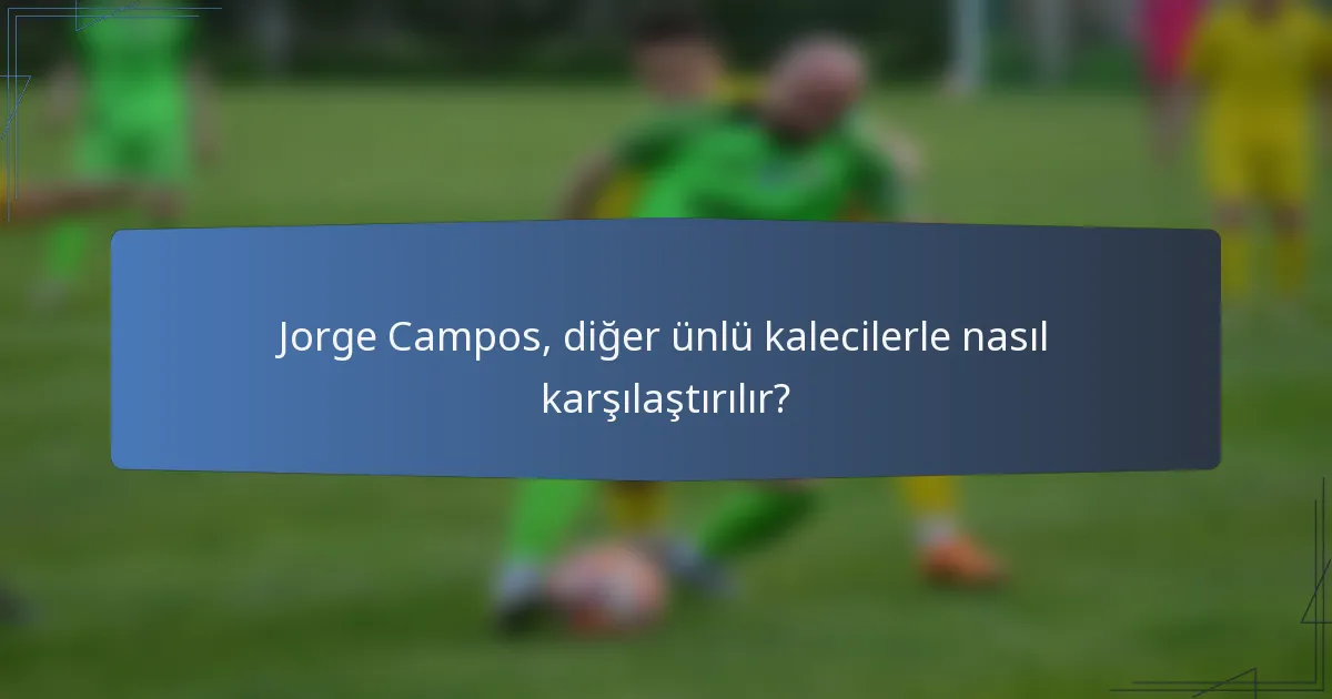 Jorge Campos, diğer ünlü kalecilerle nasıl karşılaştırılır?