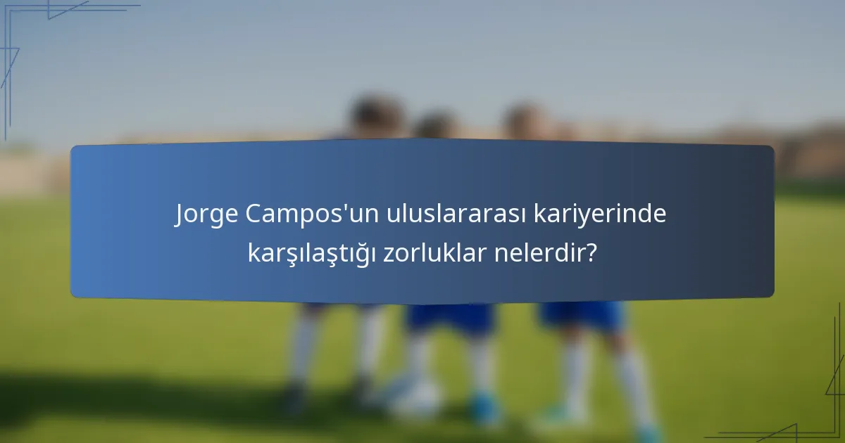 Jorge Campos'un uluslararası kariyerinde karşılaştığı zorluklar nelerdir?