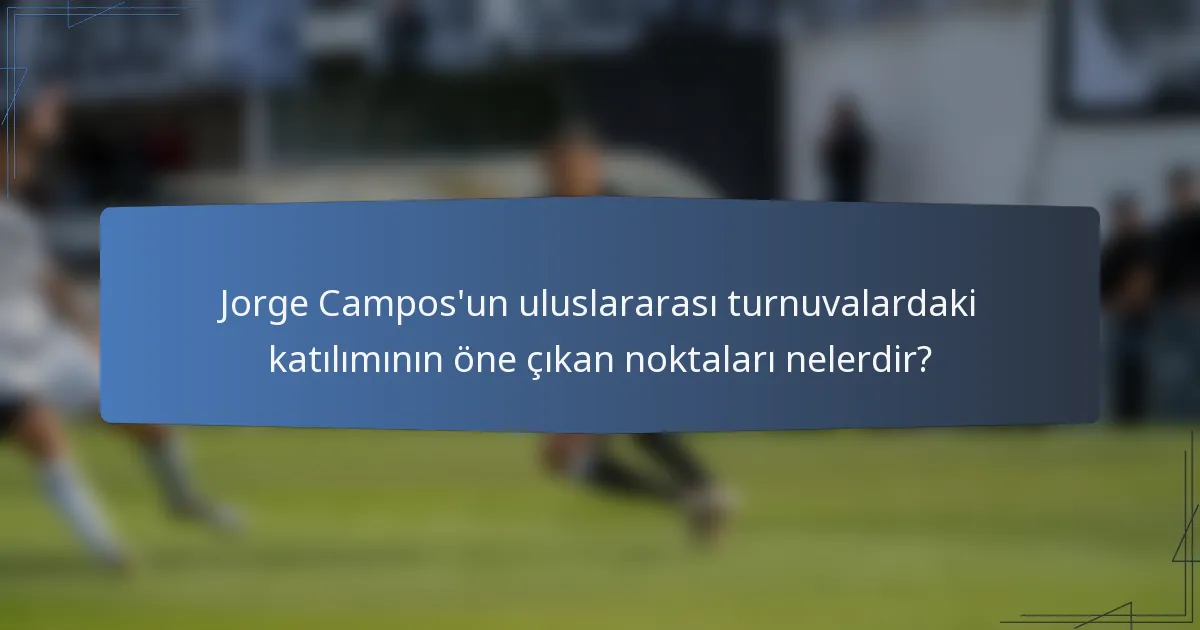 Jorge Campos'un uluslararası turnuvalardaki katılımının öne çıkan noktaları nelerdir?