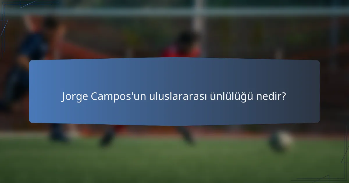 Jorge Campos'un uluslararası ünlülüğü nedir?