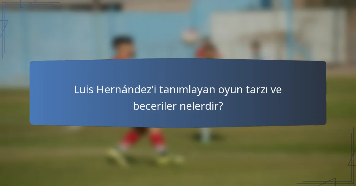 Luis Hernández'i tanımlayan oyun tarzı ve beceriler nelerdir?