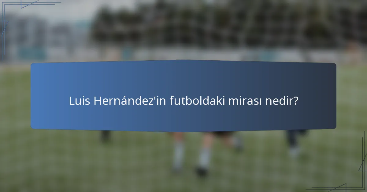 Luis Hernández'in futboldaki mirası nedir?
