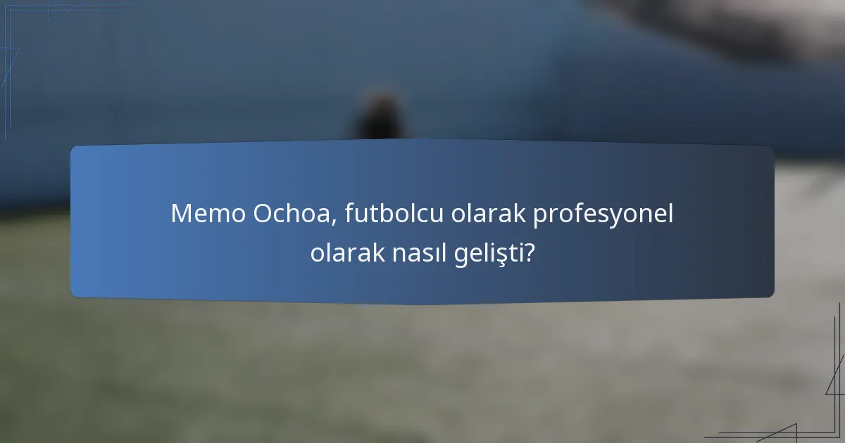 Memo Ochoa, futbolcu olarak profesyonel olarak nasıl gelişti?