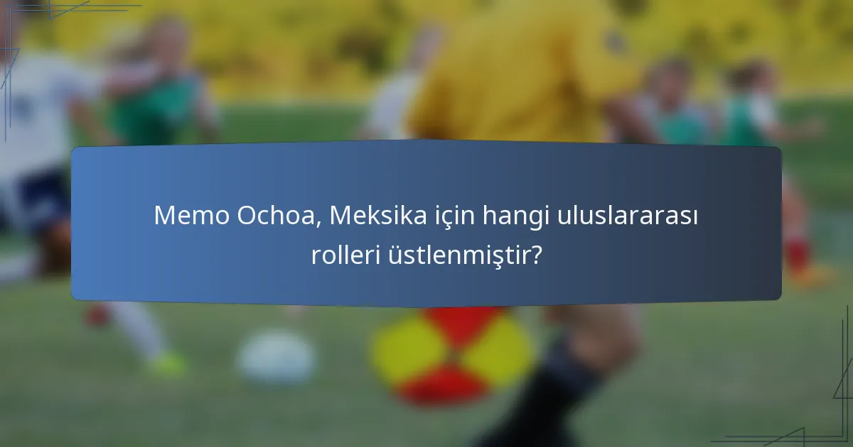 Memo Ochoa, Meksika için hangi uluslararası rolleri üstlenmiştir?