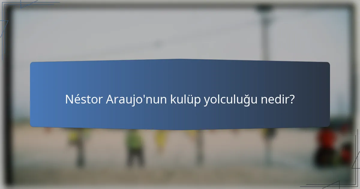 Néstor Araujo'nun kulüp yolculuğu nedir?