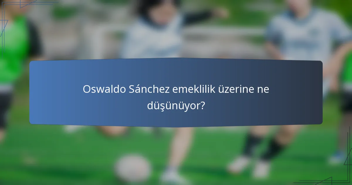 Oswaldo Sánchez emeklilik üzerine ne düşünüyor?