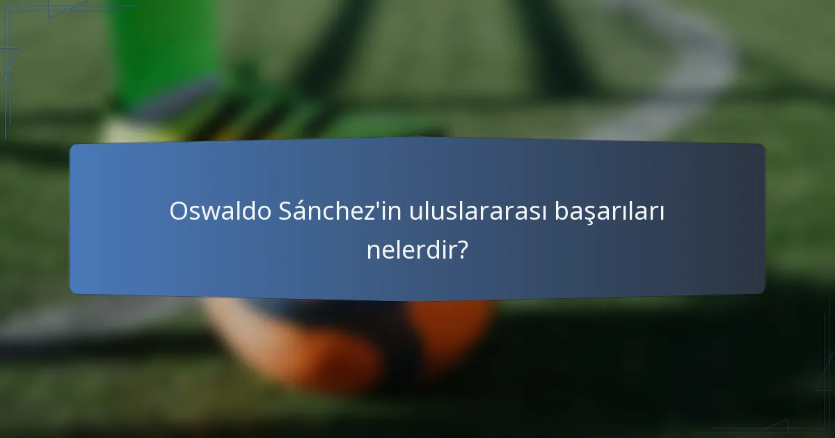 Oswaldo Sánchez'in uluslararası başarıları nelerdir?
