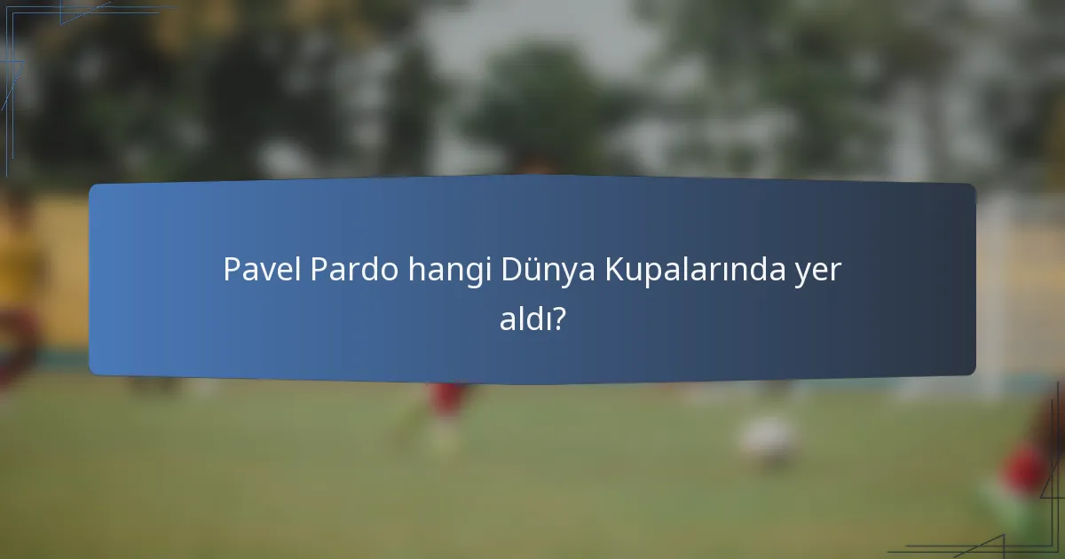 Pavel Pardo hangi Dünya Kupalarında yer aldı?