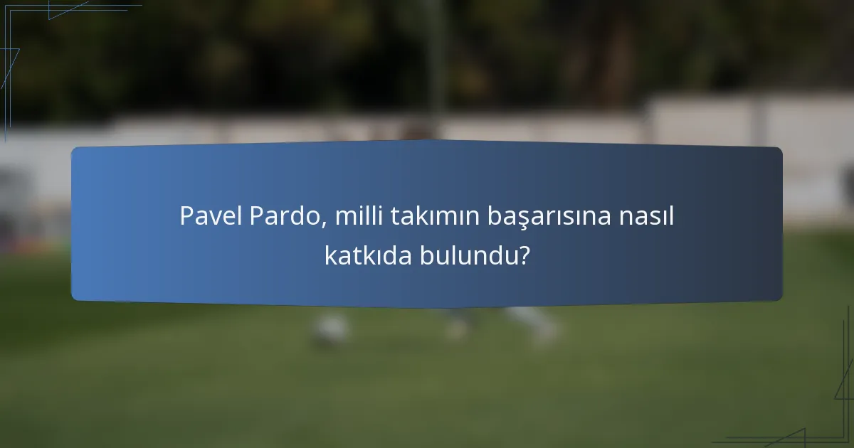 Pavel Pardo, milli takımın başarısına nasıl katkıda bulundu?