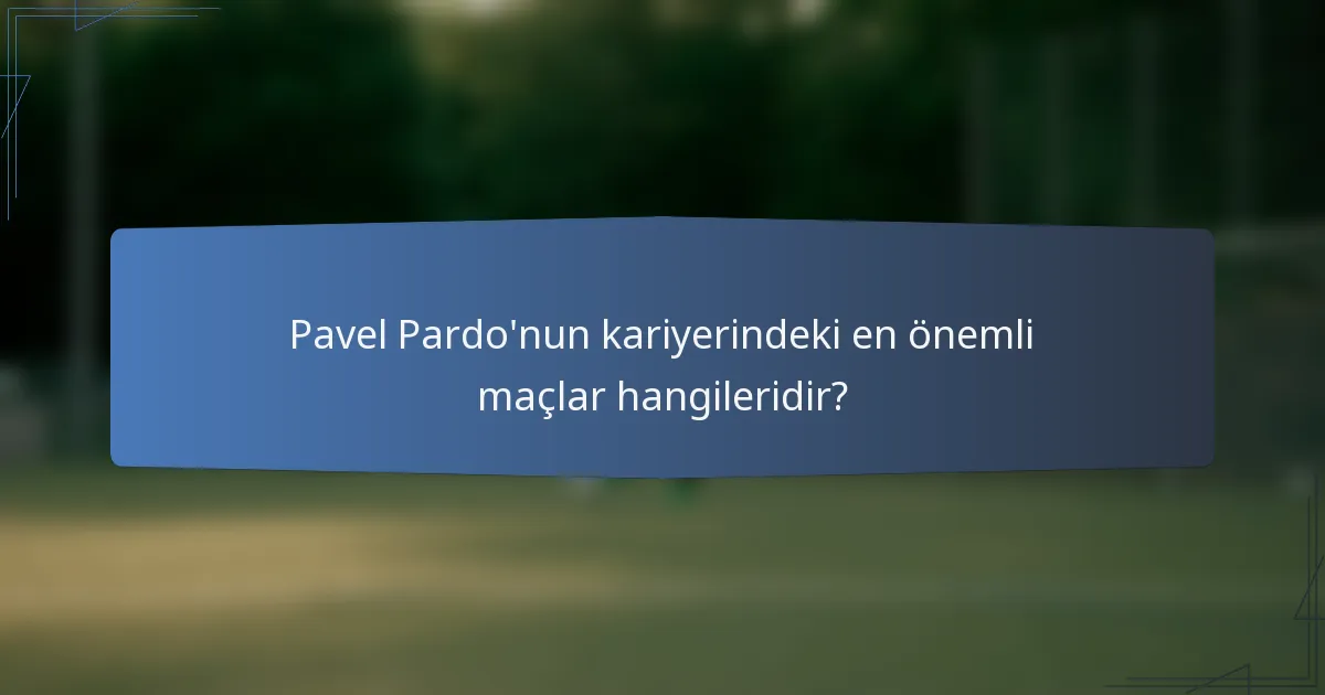 Pavel Pardo'nun kariyerindeki en önemli maçlar hangileridir?