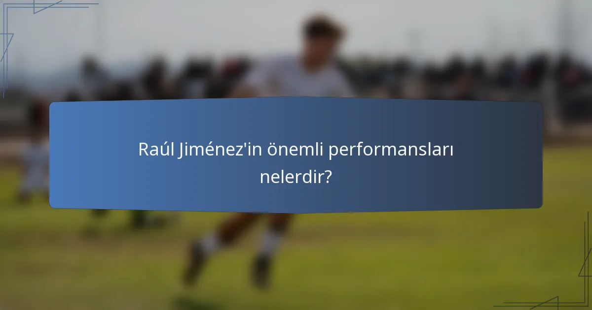 Raúl Jiménez'in önemli performansları nelerdir?